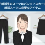 女子就活生のスーツはパンツ？スカート？就活スーツに必要なアイテム